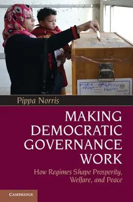 Making Democratic Governance Work: How Regimes Shape Prosperity, Welfare, and Peace (A demokratikus kormányzás működése: Hogyan alakítják a rezsimek a jólétet, a jólétet és a békét) - Making Democratic Governance Work: How Regimes Shape Prosperity, Welfare, and Peace