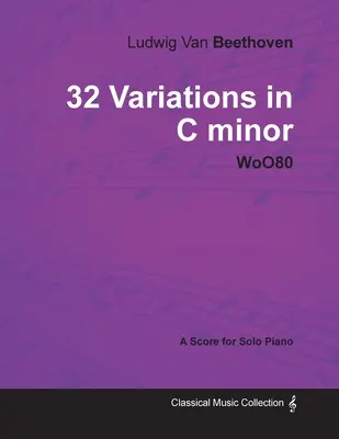 Ludwig Van Beethoven - 32 variáció c-mollban - WoO 80 - Kotta szólózongorára;Életrajzzal: Joseph Otten - Ludwig Van Beethoven - 32 Variations in C minor - WoO 80 - A Score for Solo Piano;With a Biography by Joseph Otten