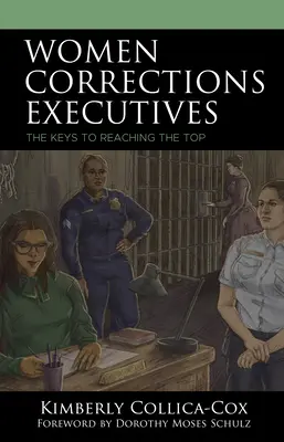 Női büntetés-végrehajtási vezetők: The Keys to Reaching the Top - Women Corrections Executives: The Keys to Reaching the Top