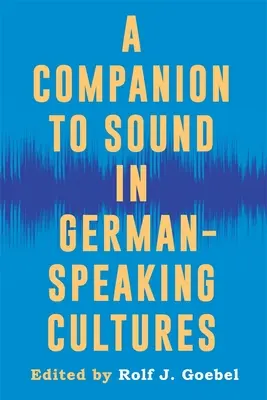 A Companion to Sound in German-Speaking Cultures (A hang a német nyelvű kultúrákban) - A Companion to Sound in German-Speaking Cultures