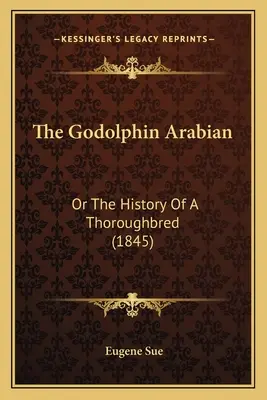 A Godolphin Arabian: Vagy egy telivér története (1845) - The Godolphin Arabian: Or The History Of A Thoroughbred (1845)