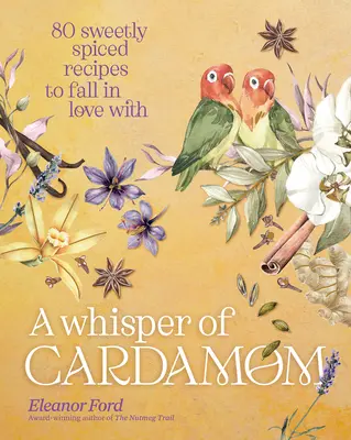 A kardamom suttogása: 80 édesen fűszerezett recept, amelybe beleszerethetsz - A Whisper of Cardamom: 80 Sweetly Spiced Recipes to Fall in Love with