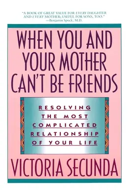 Amikor te és az anyád nem tudtok barátok lenni: Életed legbonyolultabb kapcsolatának megoldása - When You and Your Mother Can't Be Friends: Resolving the Most Complicated Relationship of Your Life