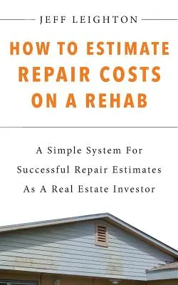 Hogyan becsüljük meg a javítási költségeket egy rehabilitáción: Egy egyszerű rendszer a sikeres javítási becslésekhez, mint ingatlanbefektető - How To Estimate Repair Costs On A Rehab: A Simple System For Successful Repair Estimates As A Real Estate Investor
