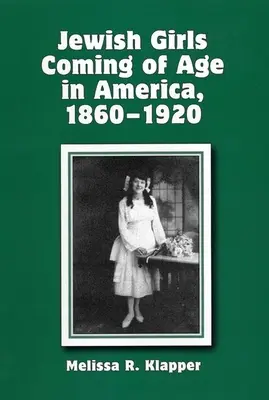 Zsidó lányok felnőtté válása Amerikában, 1860-1920 - Jewish Girls Coming of Age in America, 1860-1920