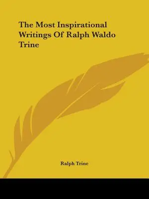 Ralph Waldo Trine leginspirálóbb írásai - The Most Inspirational Writings Of Ralph Waldo Trine