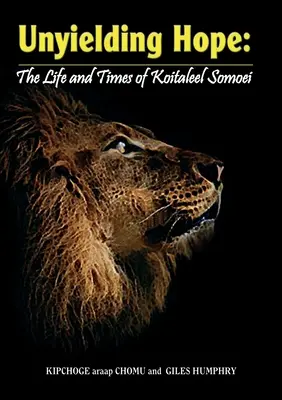 Rendíthetetlen remény: Koitaleel Somoei élete és kora: Koitalel Samoei élete és kora - Unyielding Hope: The Life and Times of Koitaleel Somoei: The Life and Times of Koitalel Samoei