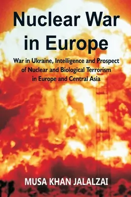 Nukleáris háború Európában: Háború Ukrajnában, hírszerzés és a nukleáris és biológiai terrorizmus kilátásai Európában és Közép-Ázsiában - Nuclear War in Europe: War in Ukraine, Intelligence and Prospect of Nuclear and Biological Terrorism in Europe and Central Asia