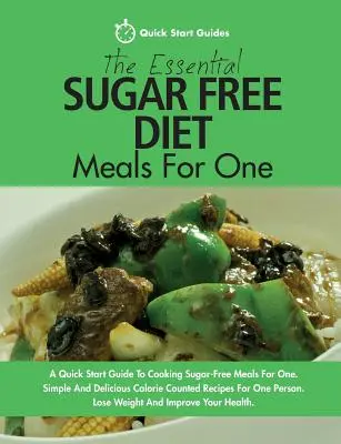 The Essential Sugar Free Diet Meals For One: A Quick Start Guide To Cooking Sugar-Free Meals For One. Egyszerű és ízletes kalóriaszámlálós receptek a - The Essential Sugar Free Diet Meals For One: A Quick Start Guide To Cooking Sugar-Free Meals For One. Simple And Delicious Calorie Counted Recipes For