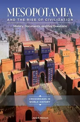 Mezopotámia és a civilizáció felemelkedése: Történelem, dokumentumok és kulcskérdések - Mesopotamia and the Rise of Civilization: History, Documents, and Key Questions