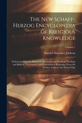 A vallási ismeretek új Schaff-Herzog enciklopédiája: A bibliai, történeti, doktrinális és gyakorlati teológiát, valamint a bibliai, teológiai és gyakorlati teológiát felölelve. - The New Schaff-Herzog Encyclopedia of Religious Knowledge: Embracing Biblical, Historical, Doctrinal, and Practical Theology and Biblical, Theological