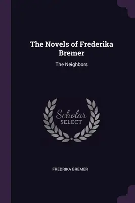 Frederika Bremer regényei: A szomszédok - The Novels of Frederika Bremer: The Neighbors