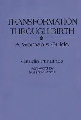 Átalakulás a születésen keresztül: A Woman's Guide - Transformation Through Birth: A Woman's Guide