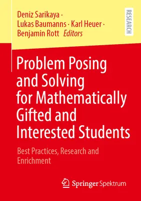 Problémafelvetés és -megoldás matematikailag tehetséges és érdeklődő diákok számára: Legjobb gyakorlatok, kutatások és gazdagítás - Problem Posing and Solving for Mathematically Gifted and Interested Students: Best Practices, Research and Enrichment