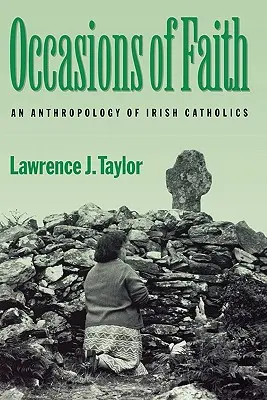 A hit alkalmai: Az ír katolikusok antropológiája - Occasions of Faith: An Anthropology of Irish Catholics