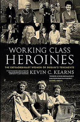 Working Class Heroines: A dublini bérházak rendkívüli asszonyai - Working Class Heroines: The Extraordinary Women of Dublin's Tenements
