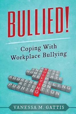 Bully!: Megküzdeni a munkahelyi zaklatással - Bullied!: Coping with Workplace Bullying