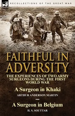 Věrní v nesnázích: Arthur Anderson Martin & a Surge: Zážitky dvou armádních chirurgů za první světové války - chirurg v khaki - Faithful in Adversity: The Experiences of Two Army Surgeons During the First World War-A Surgeon in Khaki by Arthur Anderson Martin & a Surge