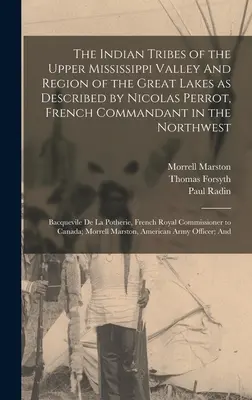 A Mississippi felső völgyének és a Nagy-tavak vidékének indián törzsei Nicolas Perrot, az északnyugati francia parancsnok leírása szerint; Ba - The Indian Tribes of the Upper Mississippi Valley And Region of the Great Lakes as Described by Nicolas Perrot, French Commandant in the Northwest; Ba