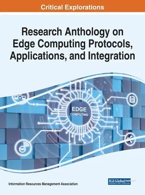 Research Anthology on Edge Computing Protocols, Applications, and Integration (Kutatási antológia a peremszámítástechnikai protokollokról, alkalmazásokról és integrációról) - Research Anthology on Edge Computing Protocols, Applications, and Integration