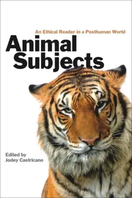 Állati alanyok: Egy etikai olvasókönyv egy poszthumán világban - Animal Subjects: An Ethical Reader in a Posthuman World