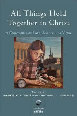 Minden dolog összetartozik Krisztusban: Beszélgetés a hitről, a tudományról és az erényről - All Things Hold Together in Christ: A Conversation on Faith, Science, and Virtue