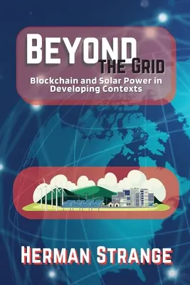 A hálózaton túl - Blokklánc és napenergia a fejlődő országokban: A fenntartható fejlődés ösztönzése a fejlődő világban - Beyond the Grid-Blockchain and Solar Power in Developing Contexts: Driving Sustainable Development in the Developing World