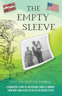 The Empty Sleeve: Egy lány története menekült családja útjáról a háború sújtotta Lettországból az Egyesült Államokban való életbe - The Empty Sleeve: A Daughter's Story of her Refugee Family's Journey from War-Torn Latvia to Life in the United States