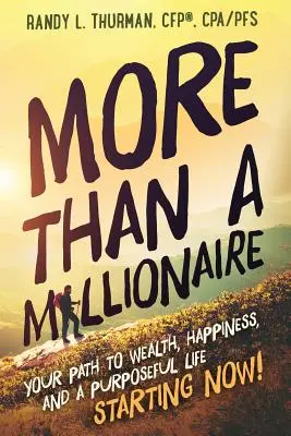 Több mint milliomos: Az Ön útja a gazdagsághoz, a boldogsághoz és a céltudatos élethez - mostantól kezdve! - More than a Millionaire: Your Path to Wealth, Happiness, and a Purposeful Life--Starting Now!