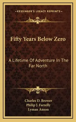 Ötven év nulla fok alatt: Egy életnyi kaland a messzi északon - Fifty Years Below Zero: A Lifetime Of Adventure In The Far North