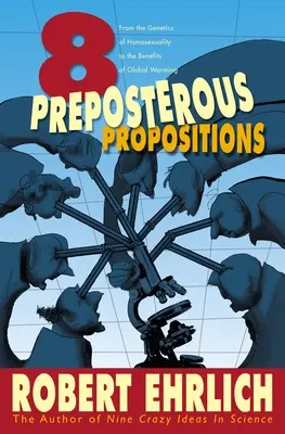 Nyolc képtelen állítás: A homoszexualitás genetikájától a globális felmelegedés előnyeiig - Eight Preposterous Propositions: From the Genetics of Homosexuality to the Benefits of Global Warming