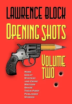 Opening Shots - Második kötet: Még több nagyszerű krimi és krimiíró osztja meg első publikált történeteit - Opening Shots - Volume Two: More Great Mystery and Crime Writers Share Their First Published Stories