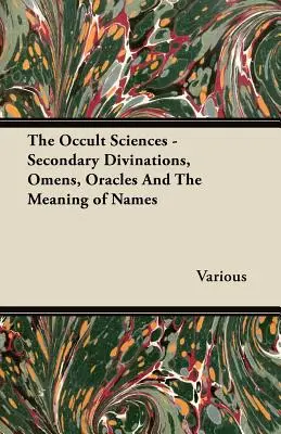 Az okkult tudományok - Másodlagos jövendölések, előjelek, jóslatok és a nevek jelentése - The Occult Sciences - Secondary Divinations, Omens, Oracles and the Meaning of Names