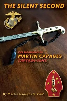 A csendes másodperc: Martin Capages amerikai tengerészgyalogos százados életrajza - The Silent Second: The Biography of Martin Capages-Captain USMC