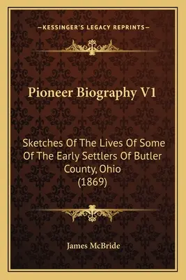 Úttörő életrajz V1: Vázlatok az ohiói Butler megye néhány korai telepesének életéről (1869) - Pioneer Biography V1: Sketches Of The Lives Of Some Of The Early Settlers Of Butler County, Ohio (1869)