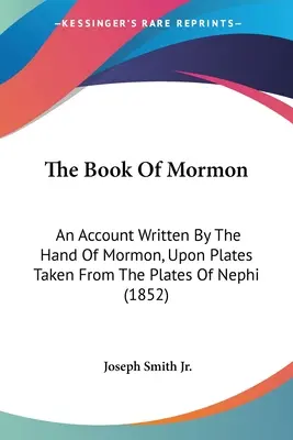 A Mormon könyve: A Mormon keze által írt beszámoló, a Nefi tábláiról vett lemezeken (1852) - The Book Of Mormon: An Account Written By The Hand Of Mormon, Upon Plates Taken From The Plates Of Nephi (1852)