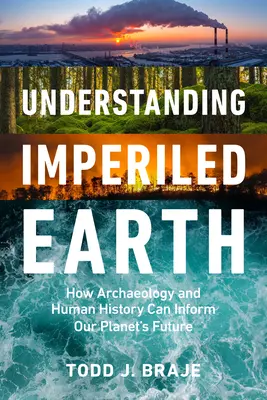 A veszélyeztetett Föld megértése: Hogyan tájékoztat a régészet és az emberi történelem a fenntartható jövőről? - Understanding Imperiled Earth: How Archaeology and Human History Inform a Sustainable Future