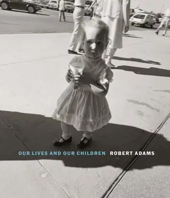 Robert Adams: Adams: Életünk és gyermekeink: Adams Adams: Fényképek a Rocky Flats atomfegyverkezési üzem közelében 1979-1983 - Robert Adams: Our Lives and Our Children: Photographs Taken Near the Rocky Flats Nuclear Weapons Plant 1979-1983