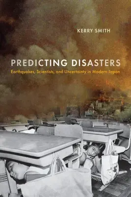 A katasztrófák előrejelzése: Földrengések, tudósok és bizonytalanság a modern Japánban - Predicting Disasters: Earthquakes, Scientists, and Uncertainty in Modern Japan