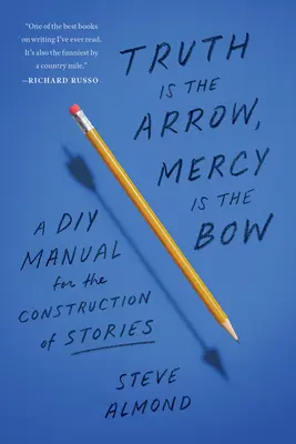 Az igazság a nyíl, az irgalom az íj: Barkácskönyv a történetek építéséhez - Truth Is the Arrow, Mercy Is the Bow: A DIY Manual for the Construction of Stories