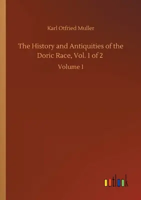 A dór faj története és régiségei, 1. kötet a 2. kötetből: 1. kötet - The History and Antiquities of the Doric Race, Vol. 1 of 2: Volume 1