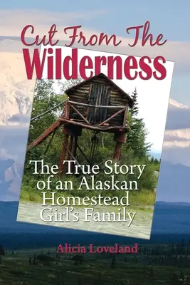 A vadonból kivágva: Egy alaszkai tanyasi lány igaz története - Cut From The Wilderness: The True Story of an Alaskan Homestead Girl