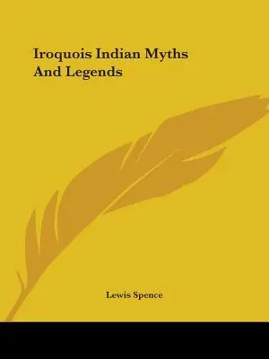 Irokéz indián mítoszok és legendák - Iroquois Indian Myths And Legends