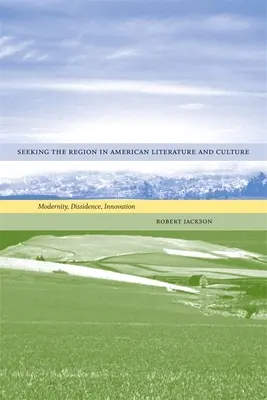 A régió keresése az amerikai irodalomban és kultúrában: Modernitás, disszidencia, innováció - Seeking the Region in American Literature and Culture: Modernity, Dissidence, Innovation