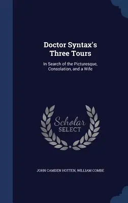 Doktor Szintaxis három útja: A festőiség, a vigasztalás és a feleség keresése - Doctor Syntax's Three Tours: In Search of the Picturesque, Consolation, and a Wife