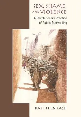 Szex, szégyen és erőszak: A nyilvános történetmesélés forradalmi gyakorlata a szegény közösségekben - Sex, Shame, and Violence: A Revolutionary Practice of Public Storytelling in Poor Communities