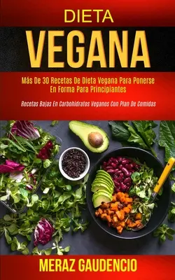 Vegán diéta: Több mint 30 vegán diétás recept, hogy formában maradj kezdőknek (Alacsony szénhidráttartalmú vegán receptek kezdőknek). - Dieta Vegana: Ms de 30 recetas de dieta vegana para ponerse en forma para principiantes (Recetas bajas en carbohidratos veganos con