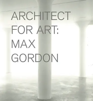 Max Gordon: Gordon Gordon: Architekt pro umění - Max Gordon: Architect for Art
