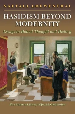 Haszidizmus a modernitáson túl: Essays in Habad Thought and History (Essays in Habad Thought and History) - Hasidism Beyond Modernity: Essays in Habad Thought and History