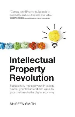 Szellemi tulajdon forradalma: A digitális gazdaságban sikeresen kezelje szellemi tulajdonát, védje márkáját és növelje vállalkozása értékét. - Intellectual Property Revolution: Successfully Manage Your IP Assets, Protect Your Brand and Add Value to Your Business in the Digital Economy